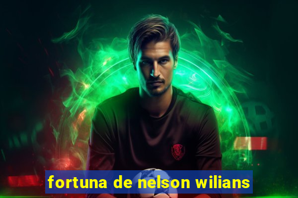 fortuna de nelson wilians